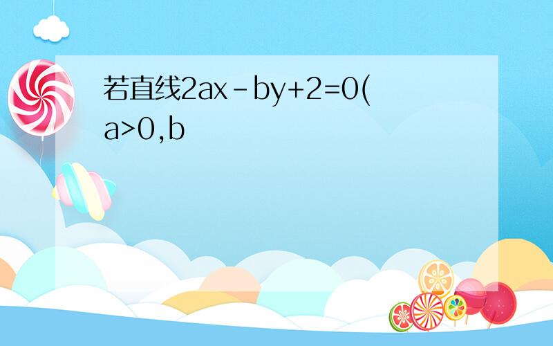 若直线2ax-by+2=0(a>0,b