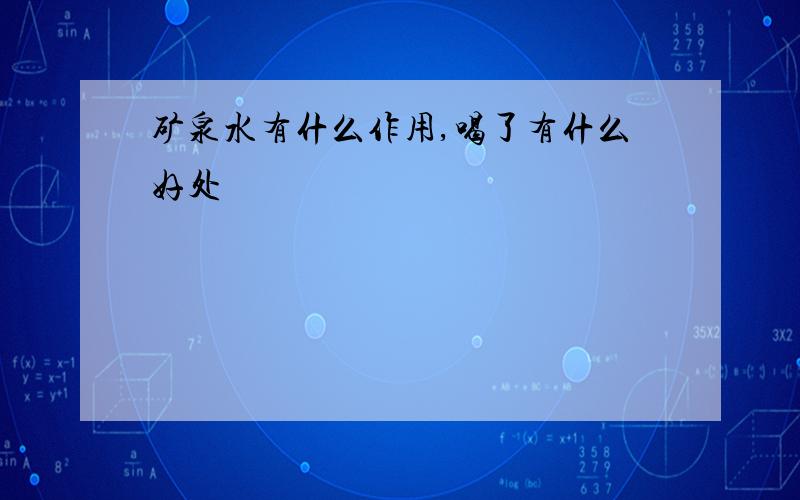 矿泉水有什么作用,喝了有什么好处