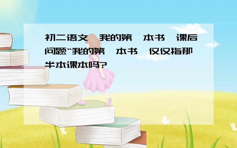 初二语文《我的第一本书》课后问题“我的第一本书