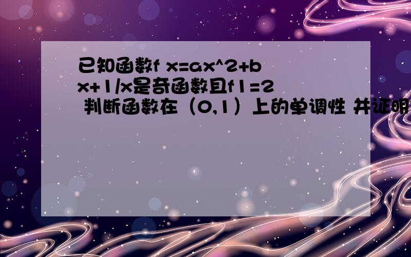 已知函数f x=ax^2+bx+1/x是奇函数且f1=2 判断函数在（0,1）上的单调性 并证明你的结论如题...