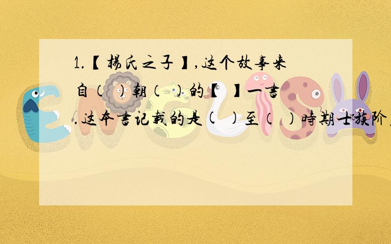 1.【杨氏之子】,这个故事来自（ ）朝（ ）的【 】一书.这本书记载的是( )至（ ）时期士族阶层言谈铁事小说.准确的,