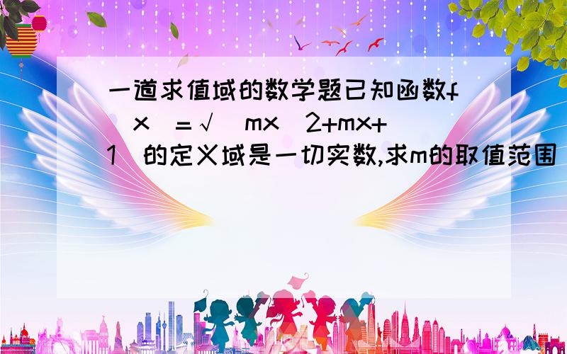 一道求值域的数学题已知函数f(x)=√(mx^2+mx+1)的定义域是一切实数,求m的取值范围