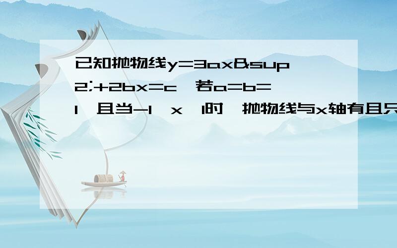 已知抛物线y=3ax²+2bx=c,若a=b=1,且当-1＜x＜1时,抛物线与x轴有且只有一个公共点,求c的取值范围