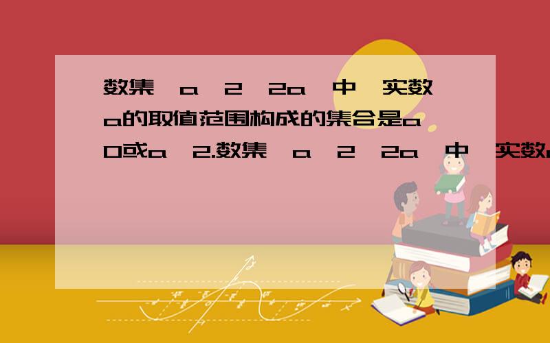 数集{a^2,2a}中,实数a的取值范围构成的集合是a≠0或a≠2.数集{a^2,2a}中,实数a的取值范围构成的集合是：a≠0或a≠2.我想问的是为什么用“或”而不用“且”呢?而且集合不是用{}括起来吗?