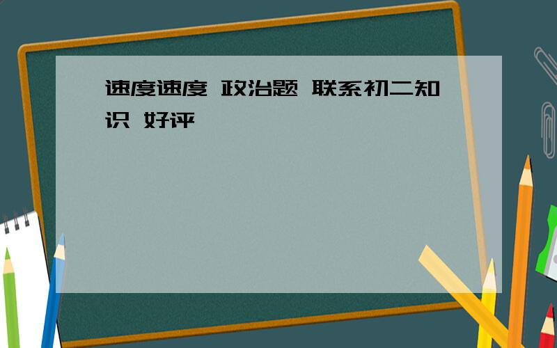 速度速度 政治题 联系初二知识 好评