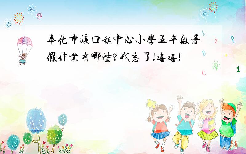 奉化市溪口镇中心小学五年级暑假作业有哪些?我忘了!嘻嘻!