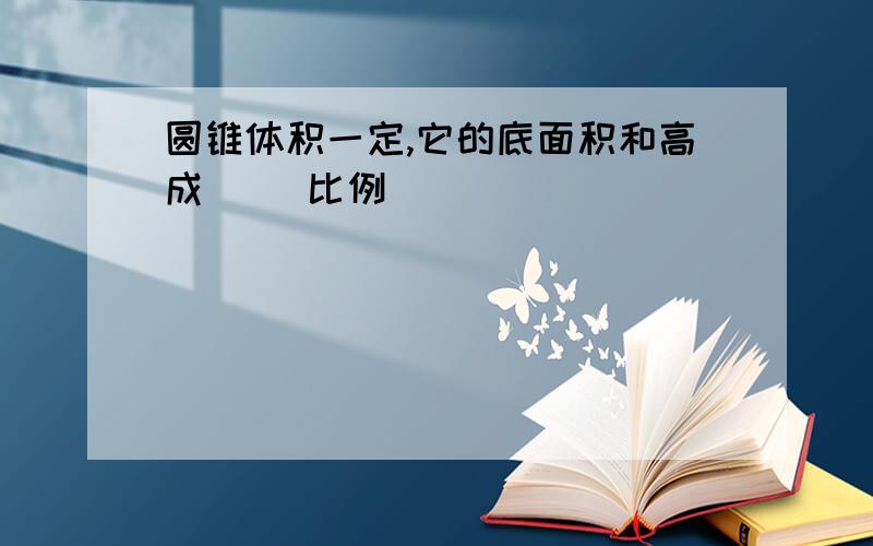 圆锥体积一定,它的底面积和高成( )比例