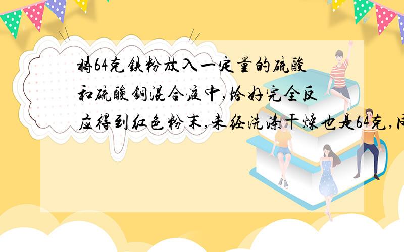 将64克铁粉放入一定量的硫酸和硫酸铜混合液中,恰好完全反应得到红色粉末,未经洗涤干燥也是64克,同时生成的氢气多少克(保留两位小数)?