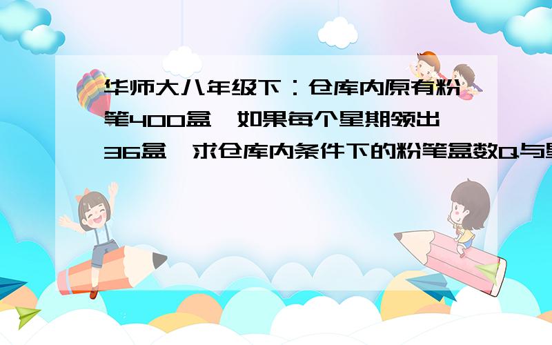 华师大八年级下：仓库内原有粉笔400盒,如果每个星期领出36盒,求仓库内条件下的粉笔盒数Q与星期t之间的函数关系式.答案中只有关系式,没有t的取值范围.应不应该.如写,怎样才规范.