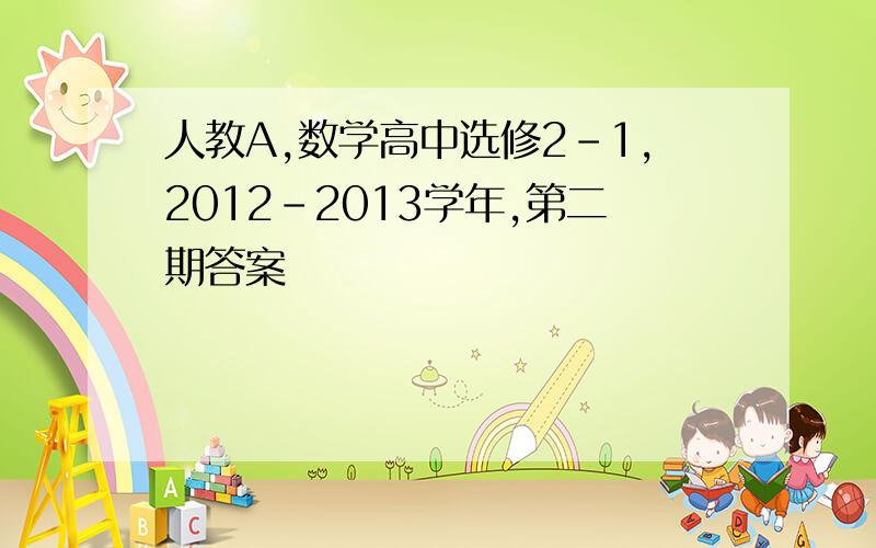 人教A,数学高中选修2-1,2012-2013学年,第二期答案