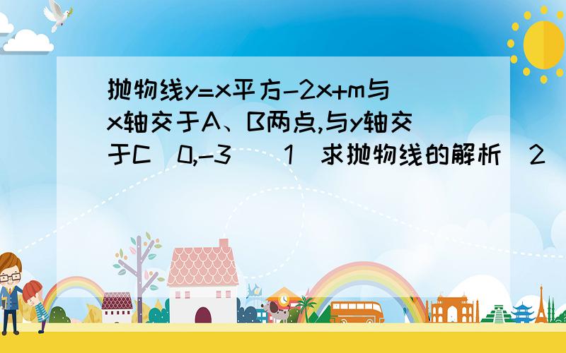 抛物线y=x平方-2x+m与x轴交于A、B两点,与y轴交于C(0,-3)（1）求抛物线的解析（2）若在第四象限的抛物线上（2）若在第四象限的抛物线上存在一点p,使△PBC是以点C为直角顶点的直角三角形,求点p