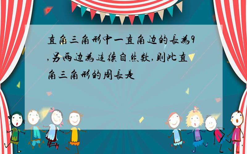 直角三角形中一直角边的长为9,另两边为连续自然数,则此直角三角形的周长是