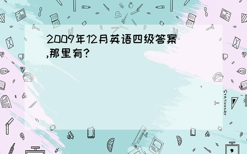 2009年12月英语四级答案,那里有?