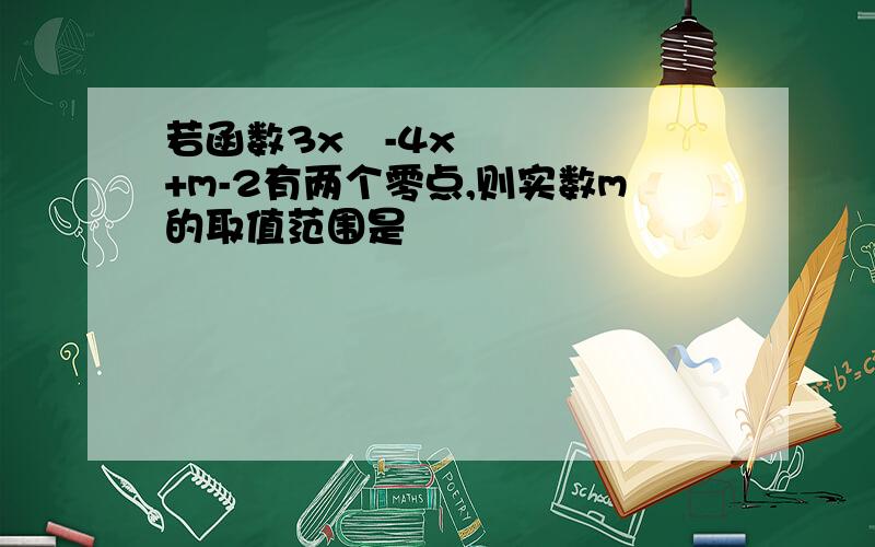 若函数3x²-4x+m-2有两个零点,则实数m的取值范围是