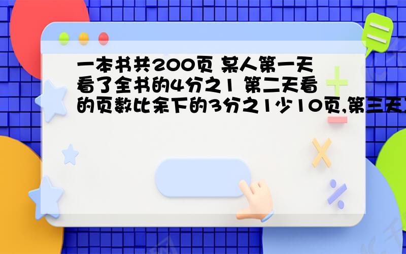 一本书共200页 某人第一天看了全书的4分之1 第二天看的页数比余下的3分之1少10页,第三天王老师应从第几页看起?