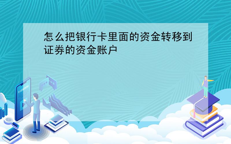 怎么把银行卡里面的资金转移到证券的资金账户