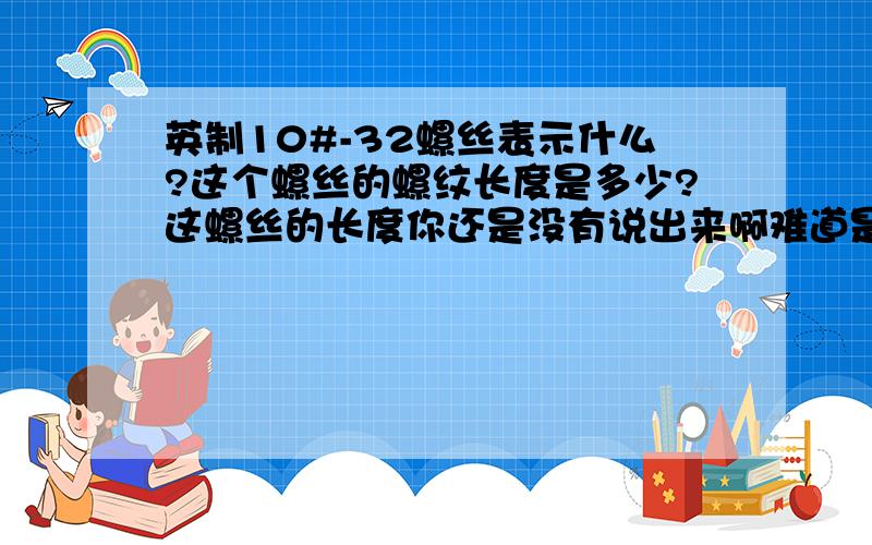 英制10#-32螺丝表示什么?这个螺丝的螺纹长度是多少?这螺丝的长度你还是没有说出来啊难道是1英寸不成?