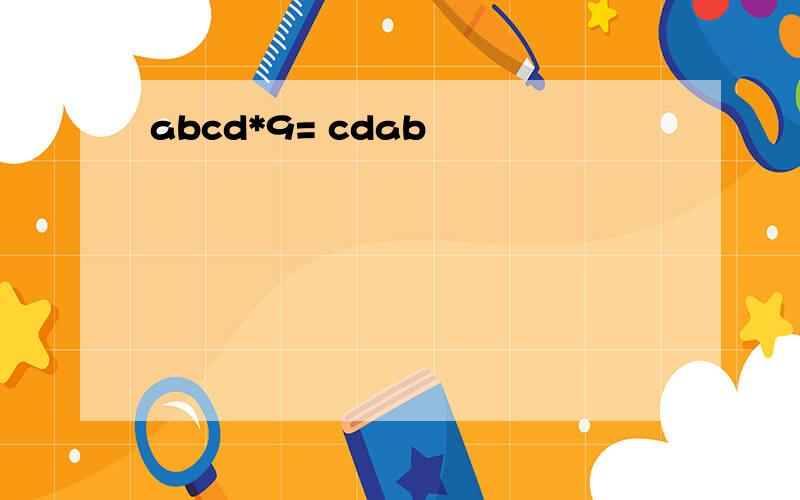 abcd*9= cdab