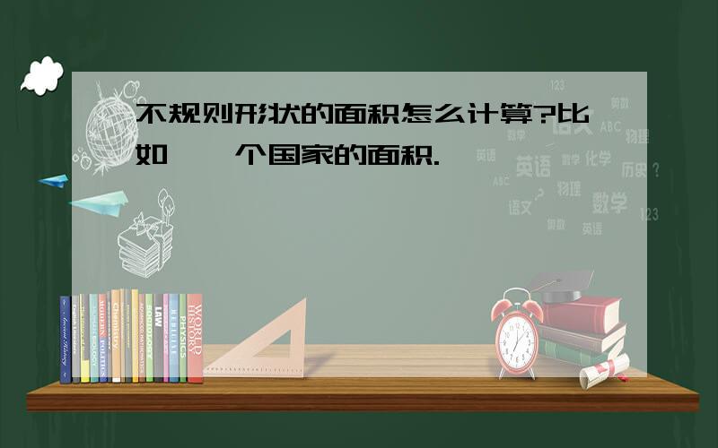 不规则形状的面积怎么计算?比如,一个国家的面积.