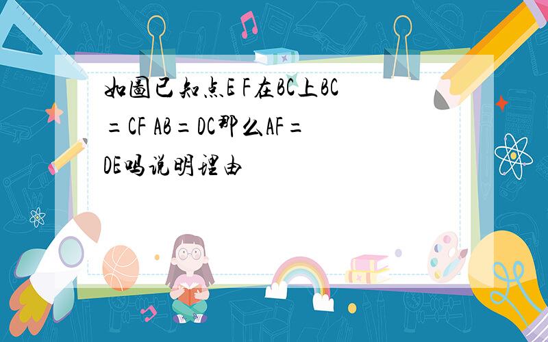 如图已知点E F在BC上BC=CF AB=DC那么AF=DE吗说明理由