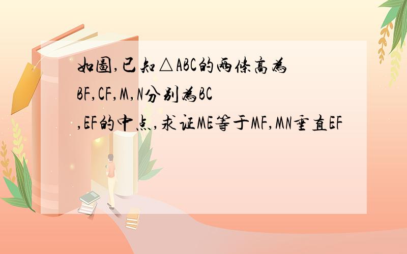 如图,已知△ABC的两条高为BF,CF,M,N分别为BC,EF的中点,求证ME等于MF,MN垂直EF