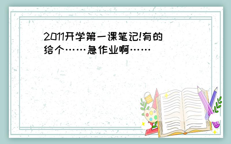 2011开学第一课笔记!有的给个……急作业啊……