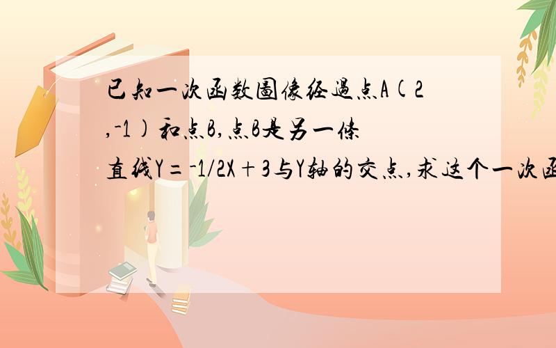 已知一次函数图像经过点A(2,-1)和点B,点B是另一条直线Y=-1/2X+3与Y轴的交点,求这个一次函数的解析式