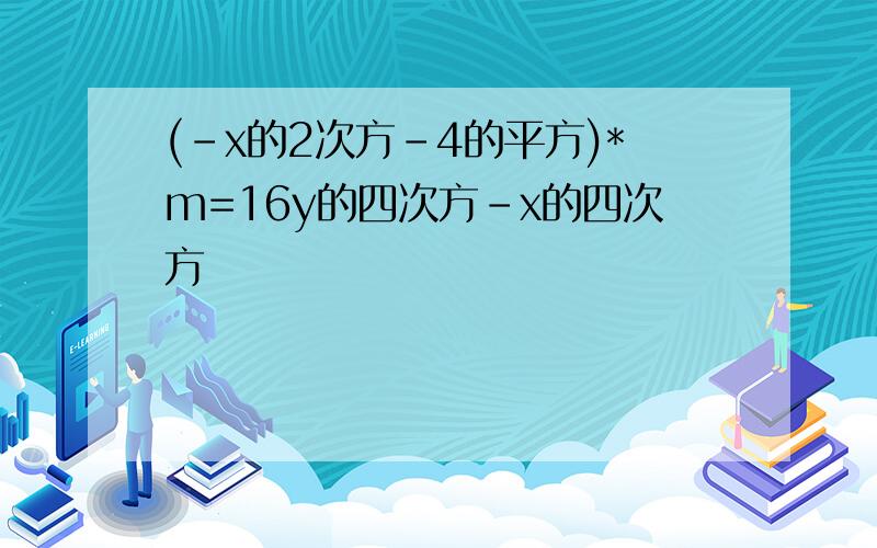 (-x的2次方-4的平方)*m=16y的四次方-x的四次方