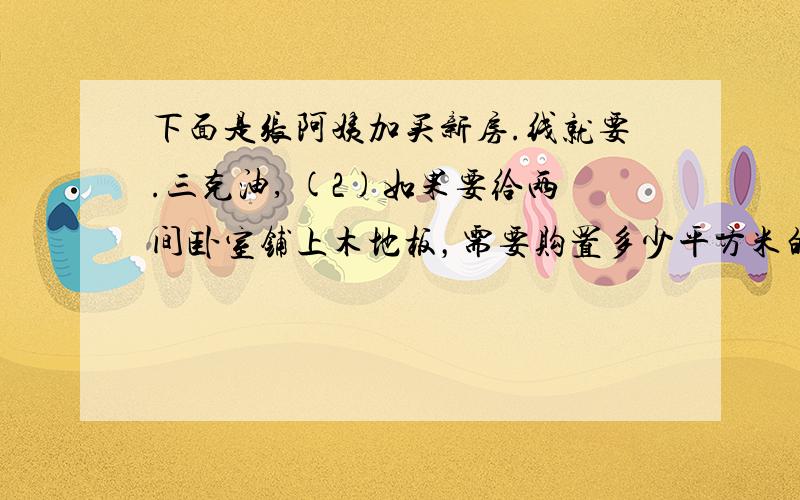 下面是张阿姨加买新房.线就要.三克油, (2)如果要给两间卧室铺上木地板，需要购置多少平方米的木地板？