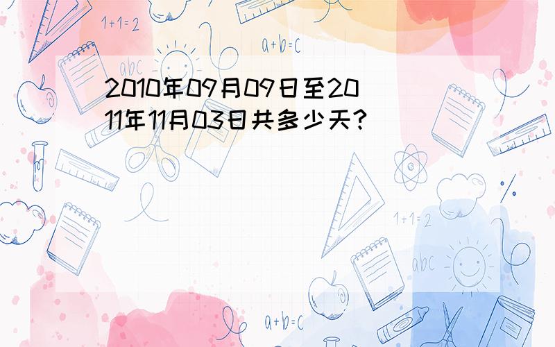 2010年09月09日至2011年11月03日共多少天?