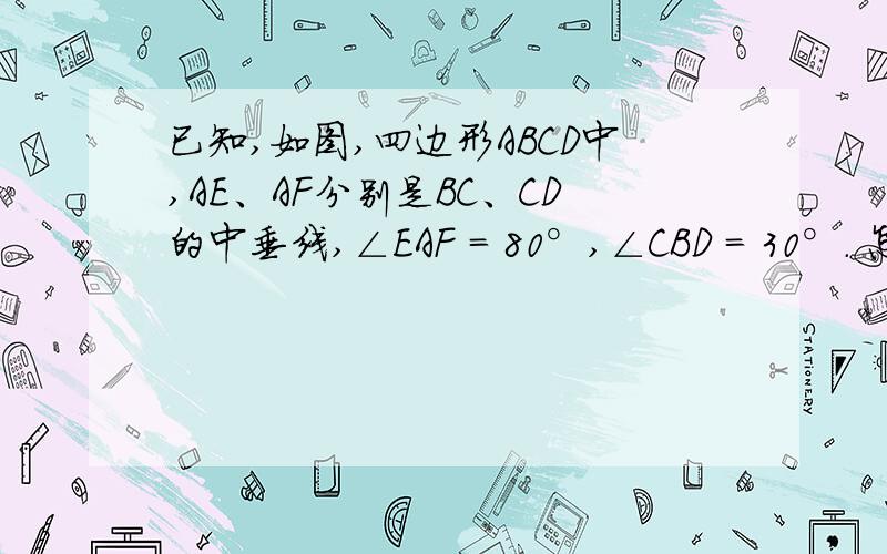 已知,如图,四边形ABCD中,AE、AF分别是BC、CD的中垂线,∠EAF = 80°,∠CBD = 30°． 怎么证全等?求∠ABC和∠ADC的度数,别处有证的,但没具体说为何△AEC≌△AFC.请大侠只需解答全等即可,谢谢.