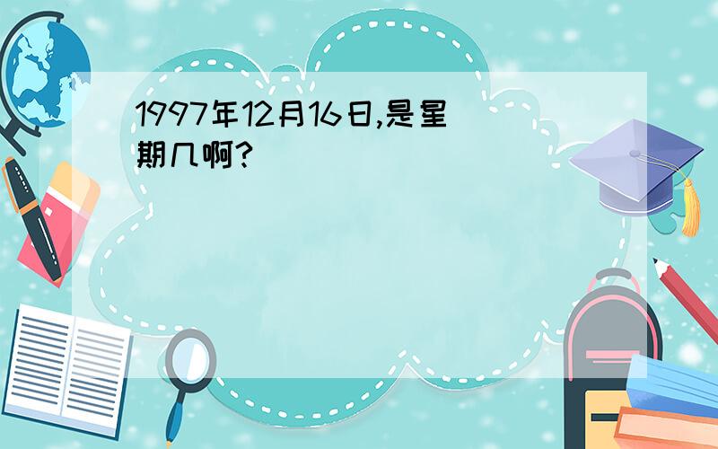 1997年12月16日,是星期几啊?