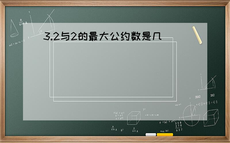 3.2与2的最大公约数是几