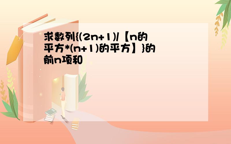 求数列{(2n+1)/【n的平方*(n+1)的平方】}的前n项和