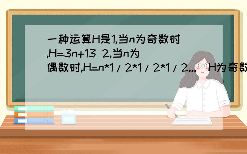 一种运算H是1,当n为奇数时,H=3n+13 2,当n为偶数时,H=n*1/2*1/2*1/2...(H为奇数)求257经2008次H运算结果要过程和理由．谢谢!