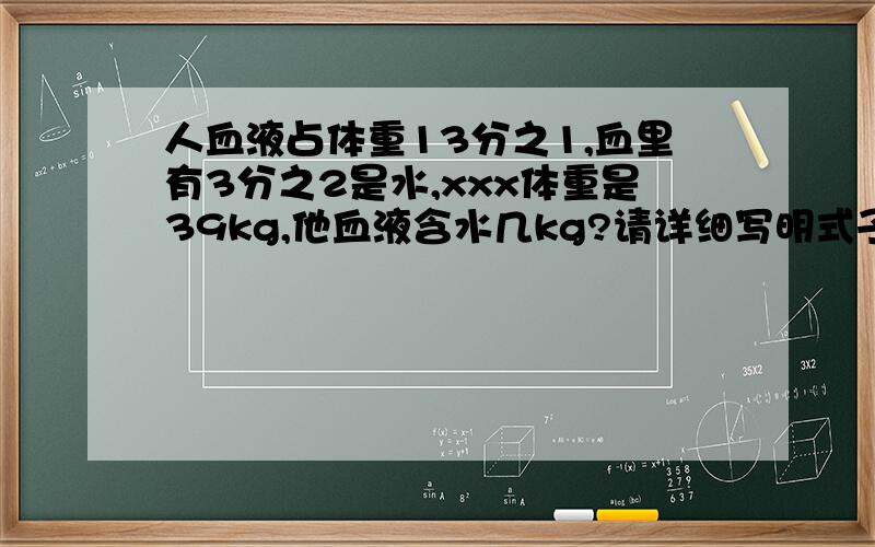 人血液占体重13分之1,血里有3分之2是水,xxx体重是39kg,他血液含水几kg?请详细写明式子!