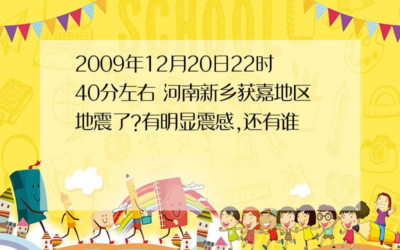 2009年12月20日22时40分左右 河南新乡获嘉地区地震了?有明显震感,还有谁