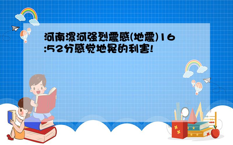 河南漯河强烈震感(地震)16:52分感觉地晃的利害!