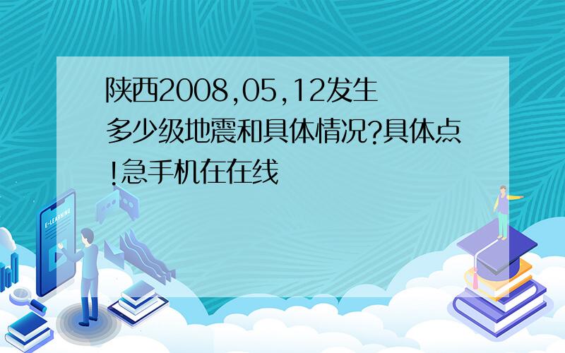 陕西2008,05,12发生多少级地震和具体情况?具体点!急手机在在线