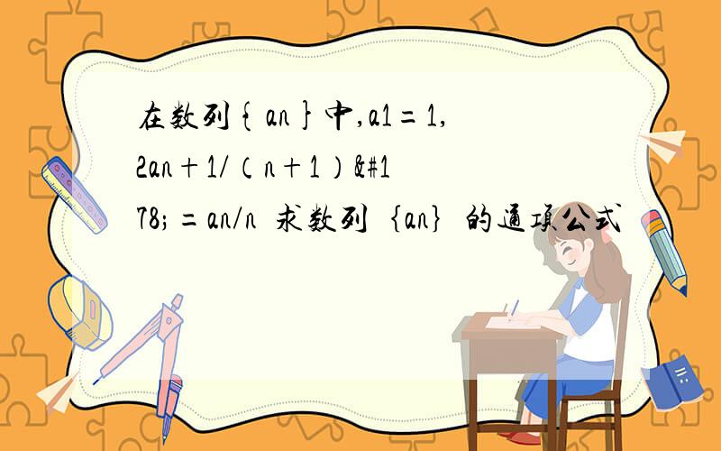 在数列{an}中,a1=1,2an+1/（n+1）²=an/n²求数列｛an｝的通项公式