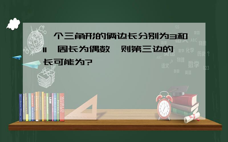 一个三角形的俩边长分别为3和11,周长为偶数,则第三边的长可能为?