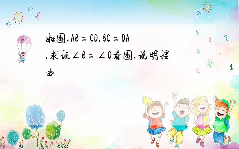 如图,AB=CD,BC=DA.求证∠B=∠D看图,说明理由