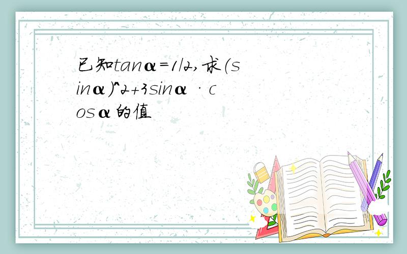 已知tanα=1/2,求（sinα）^2+3sinα·cosα的值