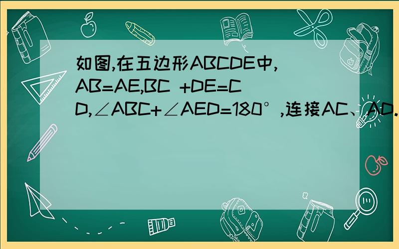 如图,在五边形ABCDE中,AB=AE,BC +DE=CD,∠ABC+∠AED=180°,连接AC、AD.试判断AD是否平分∠CDE,并说明