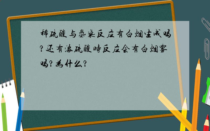 稀硫酸与氨气反应有白烟生成吗?还有浓硫酸时反应会有白烟雾吗?为什么?