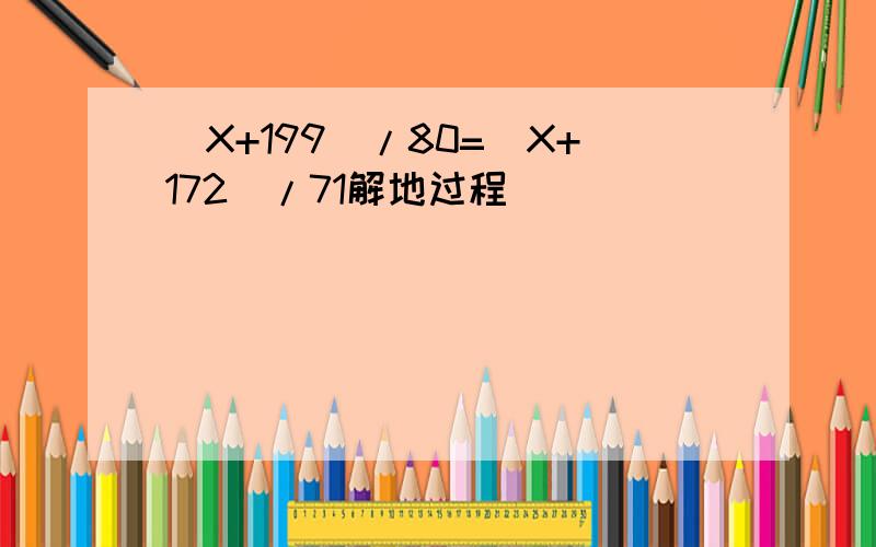 （X+199）/80=（X+172）/71解地过程