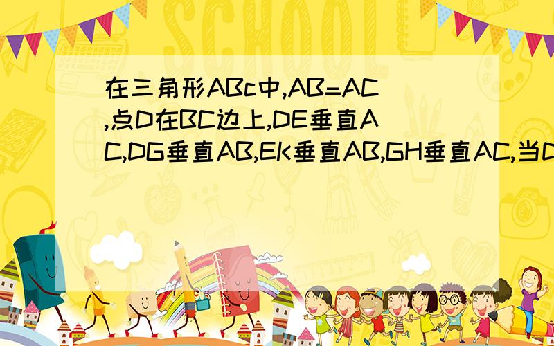 在三角形ABc中,AB=AC,点D在BC边上,DE垂直AC,DG垂直AB,EK垂直AB,GH垂直AC,当D在BC什么位置时DEFG是菱形?