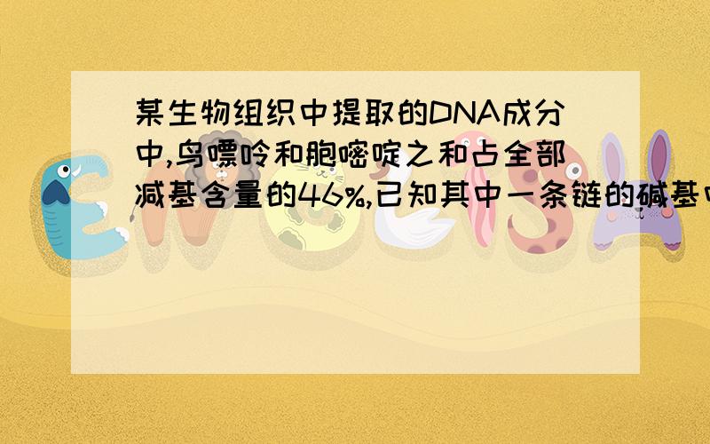 某生物组织中提取的DNA成分中,鸟嘌呤和胞嘧啶之和占全部减基含量的46%,已知其中一条链的碱基中28%是腺嘌呤从某生物组织提取的NDA成分中,鸟嘌呤和胞嘧啶之和占全部碱基的46%,已知1号链的