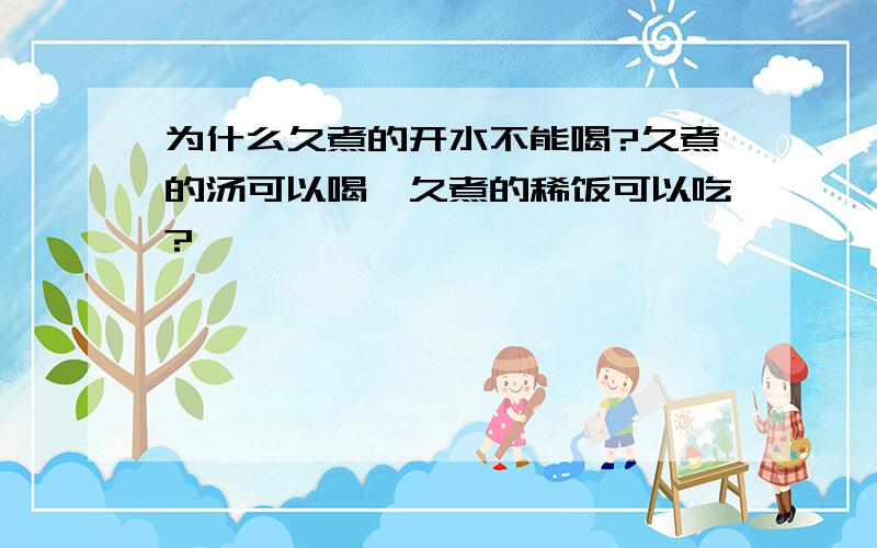 为什么久煮的开水不能喝?久煮的汤可以喝,久煮的稀饭可以吃?