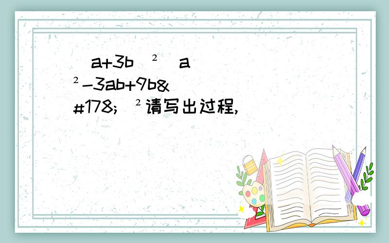 (a+3b)²(a²-3ab+9b²)²请写出过程,